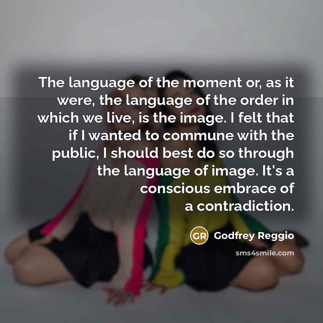 “The language of the moment or, as it were, the…” quote by Godfrey Reggio