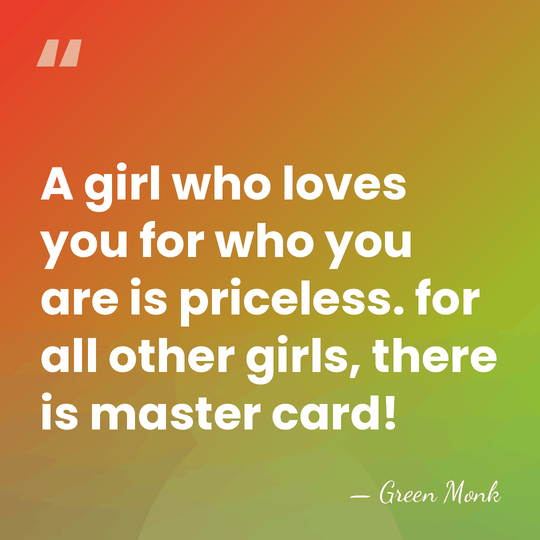 A girl who loves you for who you are is priceless. for&hellip; - Green Monk
