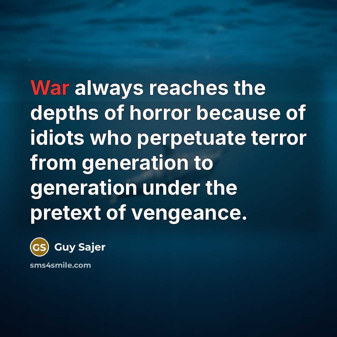 “War always reaches the depths of horror because of idiots…” quote by Guy Sajer