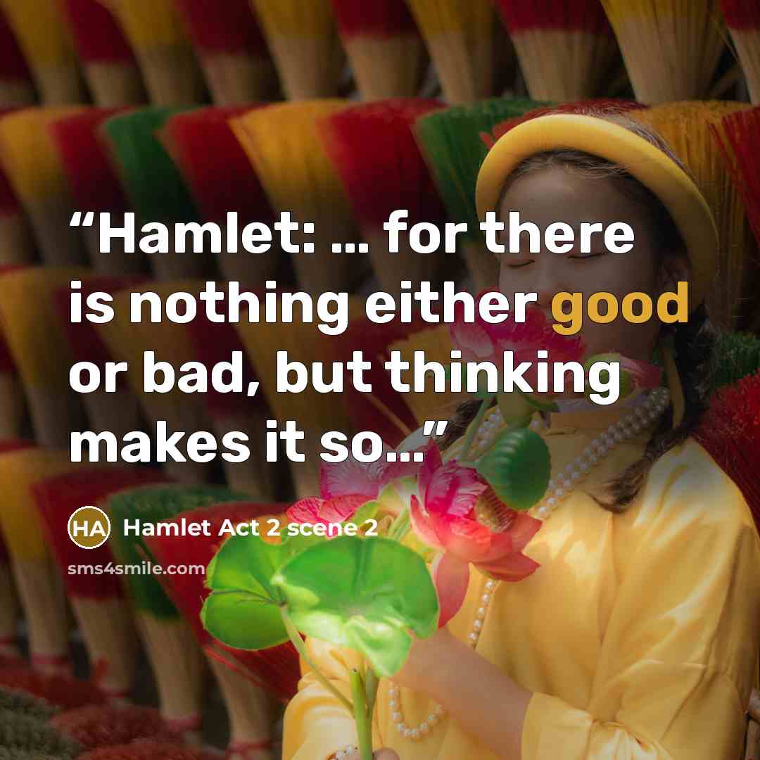 “Hamlet: … for there is nothing either good or bad, but thinking makes it so…” quote by Hamlet Act 2 scene 2