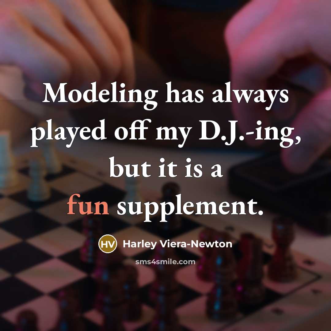 “Modeling has always played off my D.J.-ing, but it is…” quote by Harley Viera-Newton