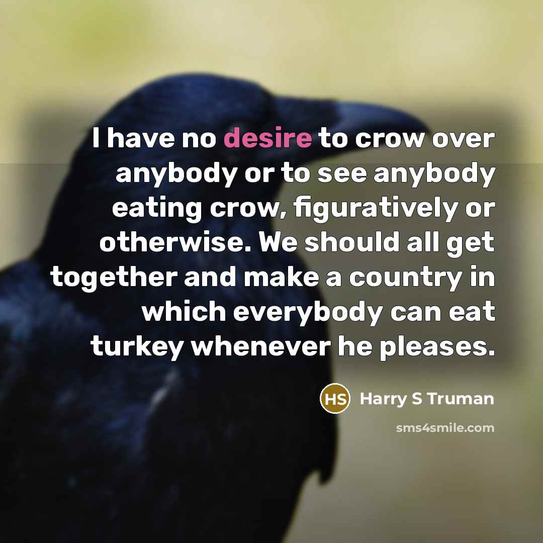 “I have no desire to crow over anybody or to…” quote by Harry S Truman