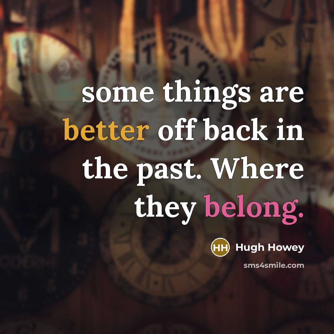 “some things are better off back in the past. Where they belong.” quote by Hugh Howey