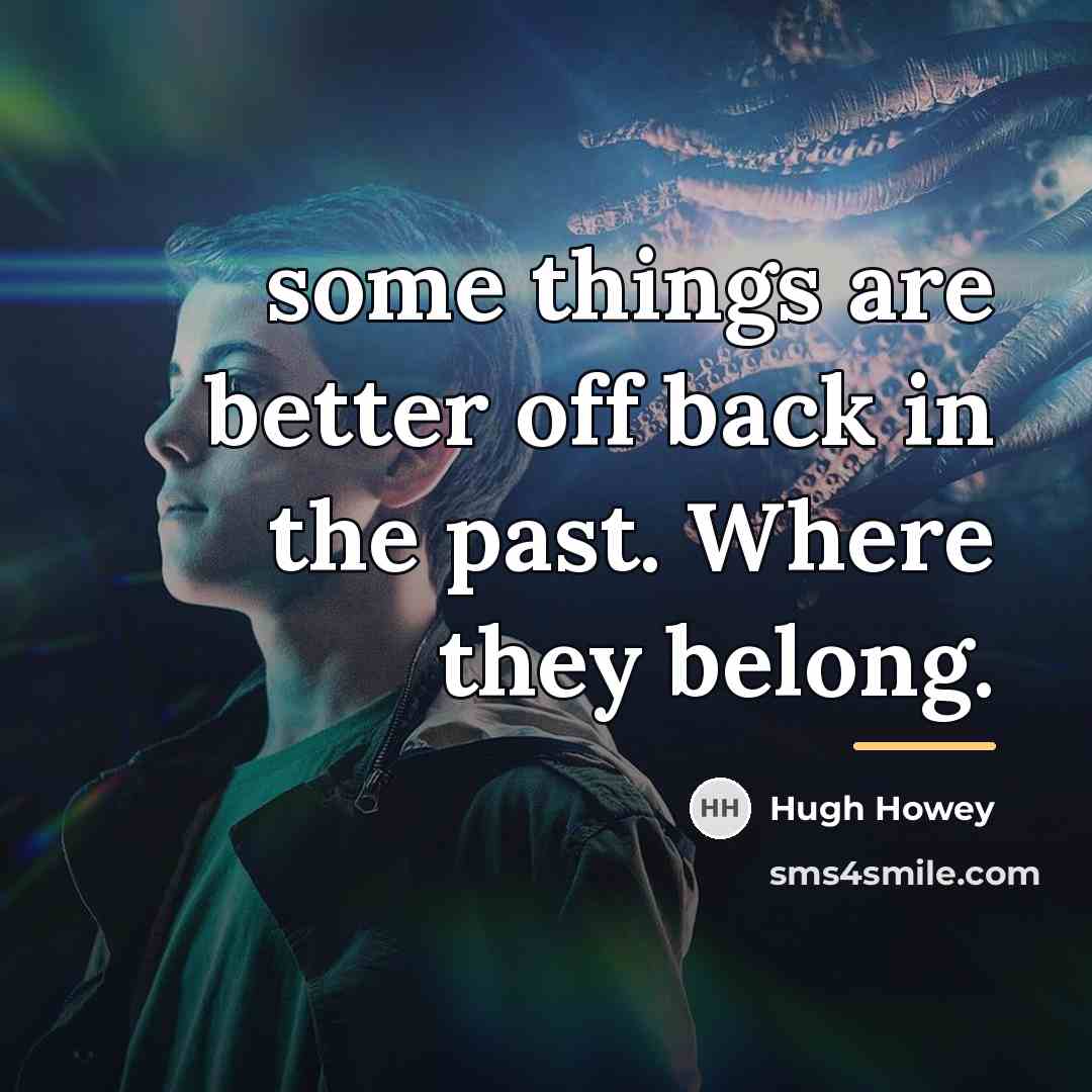 “some things are better off back in the past. Where…” quote by Hugh Howey