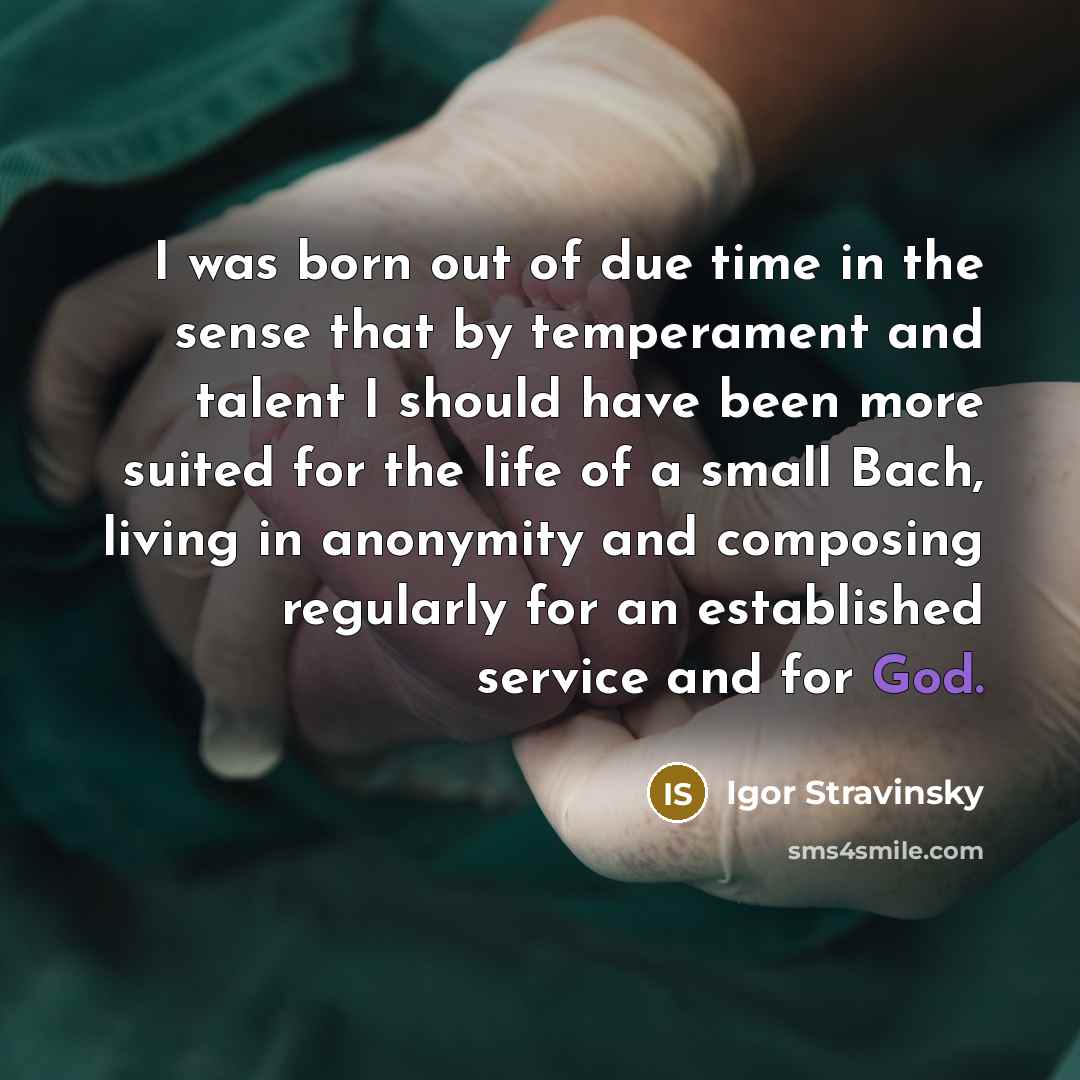 “I was born out of due time in the sense…” quote by Igor Stravinsky