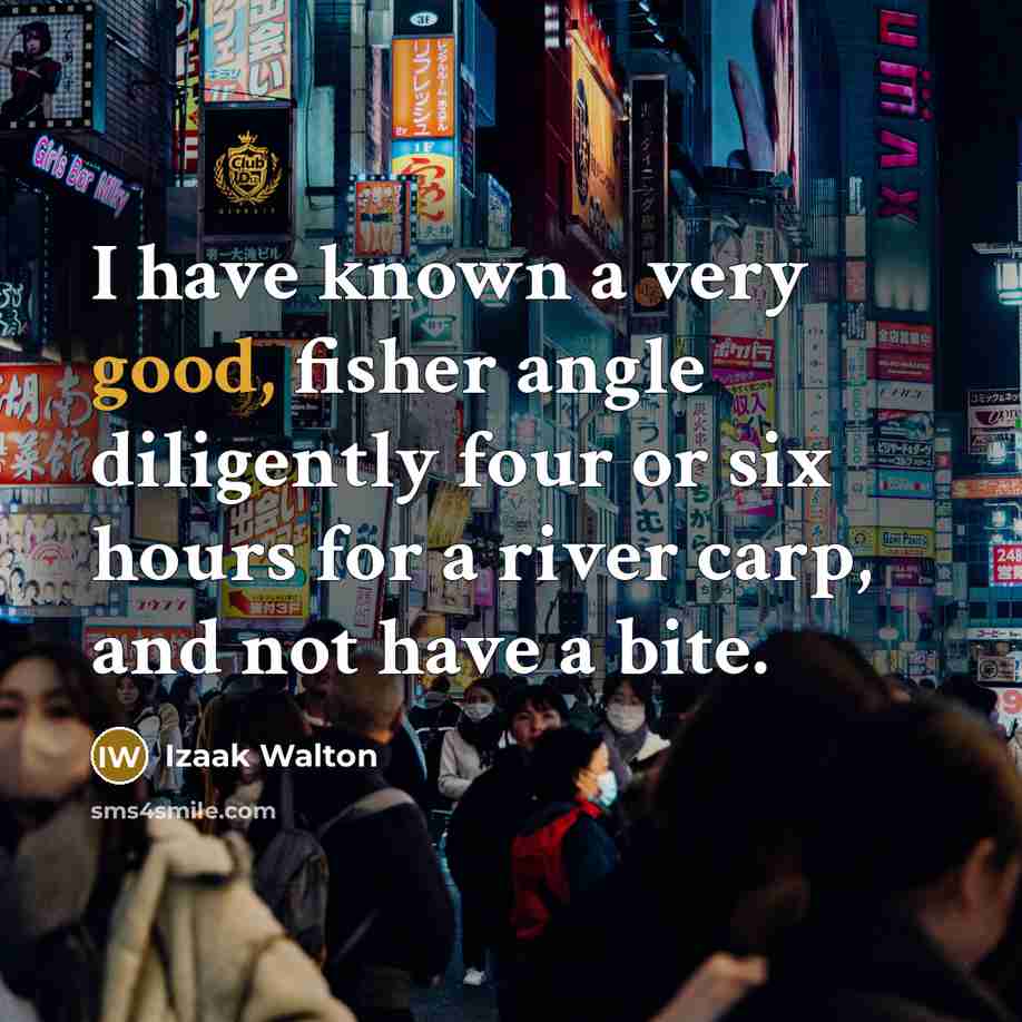 “I have known a very good, fisher angle diligently four…” quote by Izaak Walton
