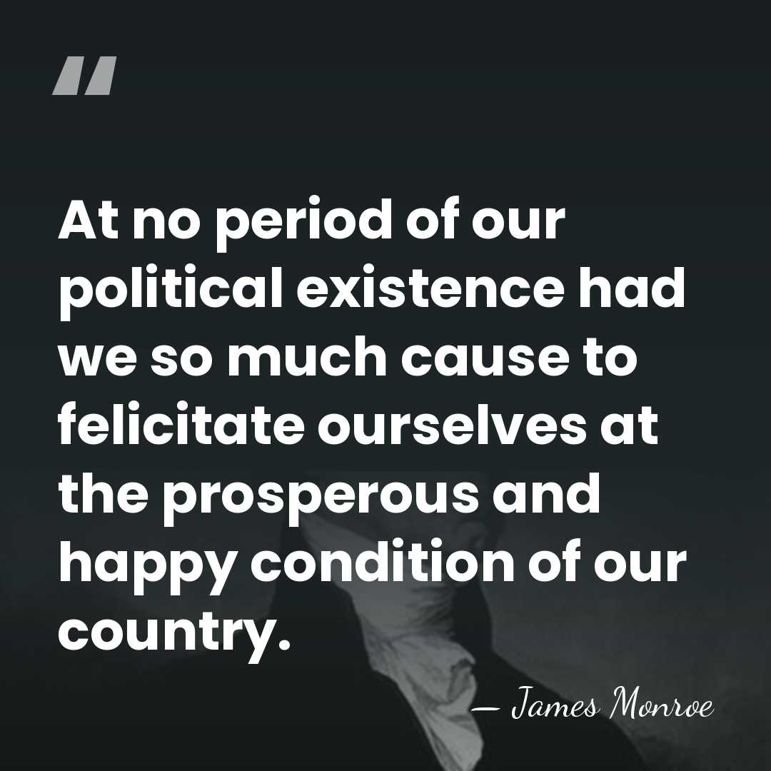 At no period of our political existence had we so much cause&hellip; - James Monroe