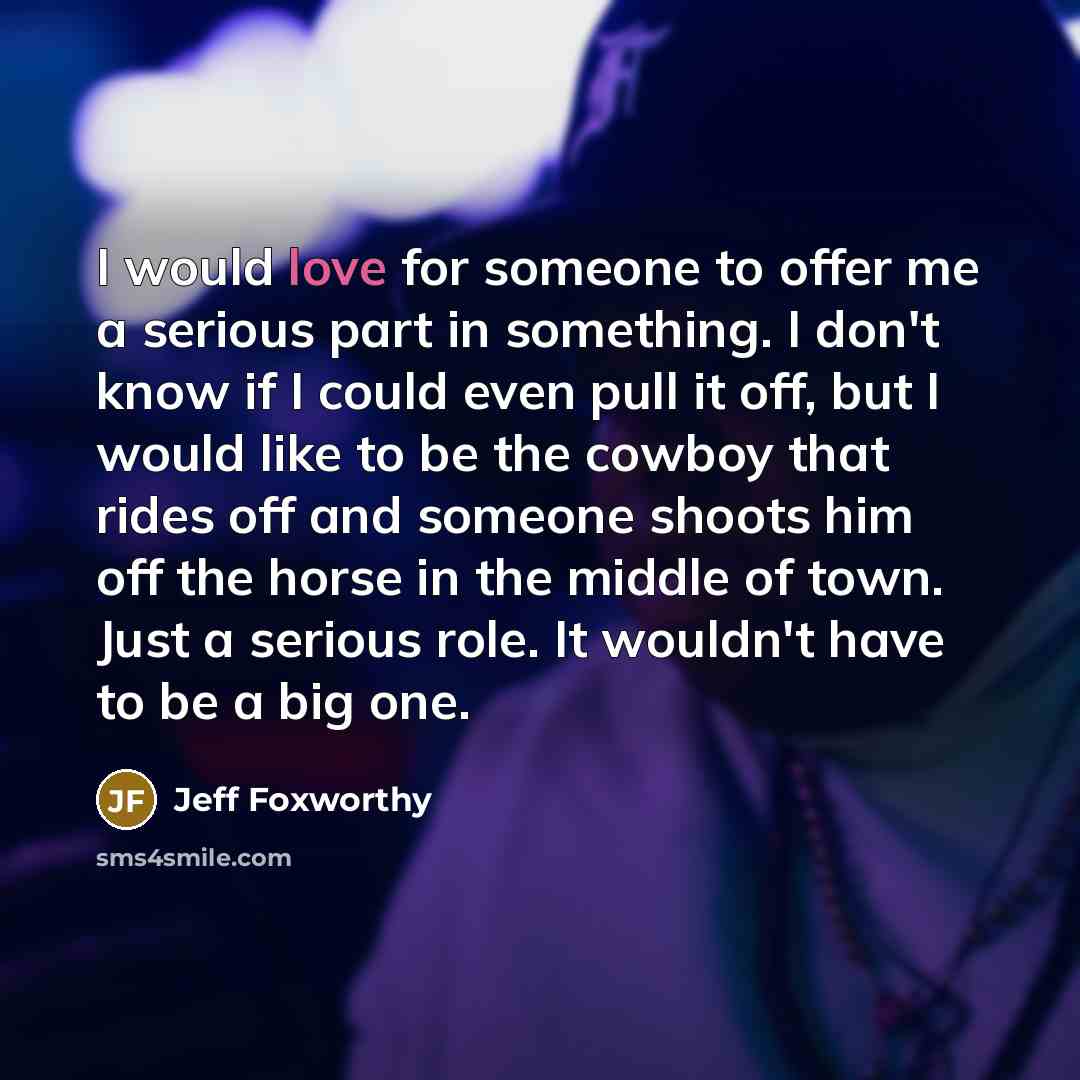 “I would love for someone to offer me a serious…” quote by Jeff Foxworthy