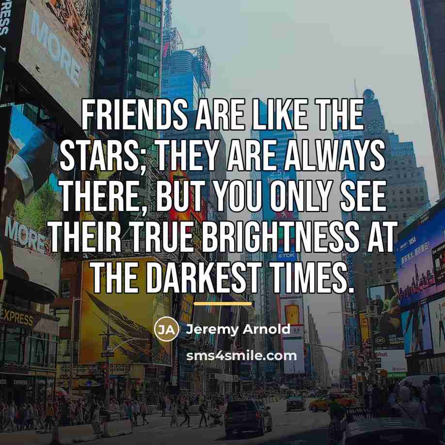 “Friends are like the stars; they are always there, but…” quote by Jeremy Arnold