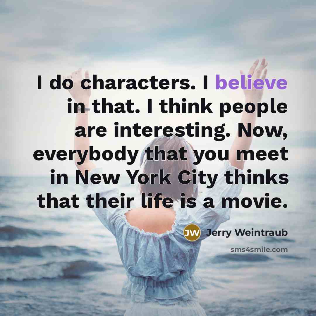 “I do characters. I believe in that. I think people…” quote by Jerry Weintraub