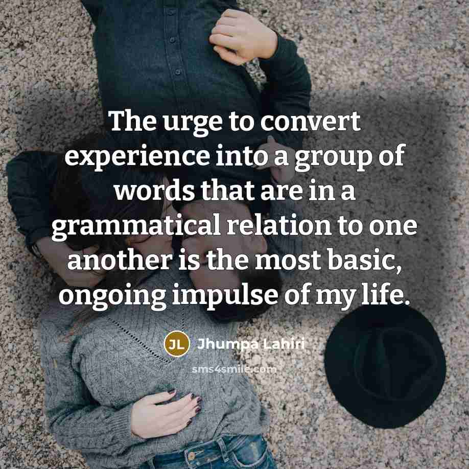 “The urge to convert experience into a group of words…” quote by Jhumpa Lahiri
