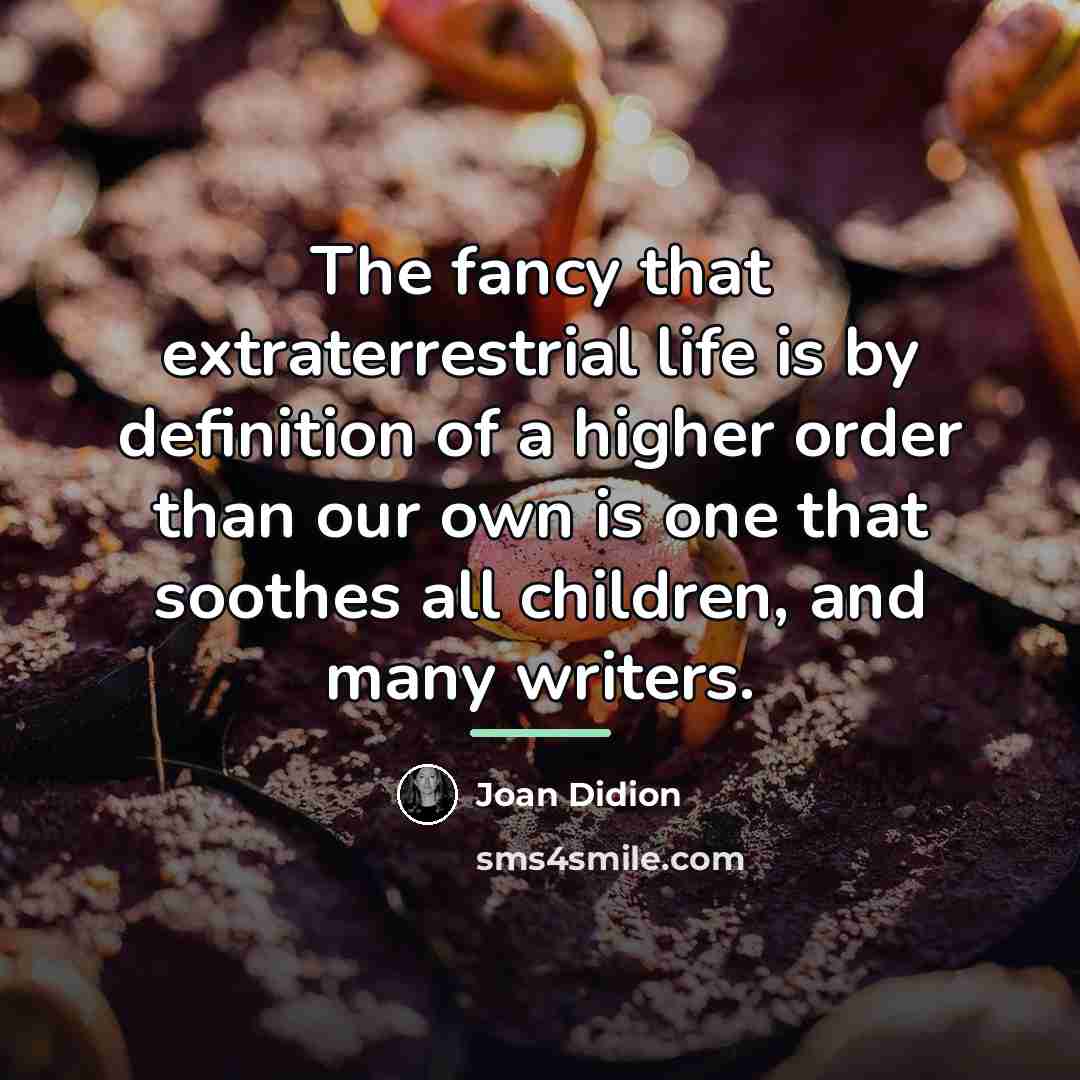 “The fancy that extraterrestrial life is by definition of a…” quote by Joan Didion