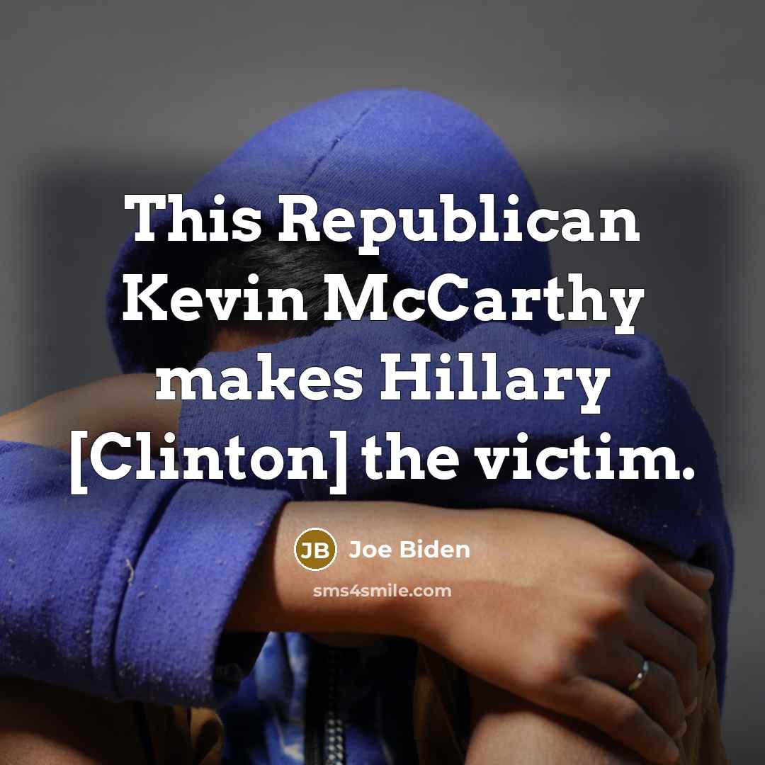“This Republican Kevin McCarthy makes Hillary [Clinton] the victim.…” quote by Joe Biden