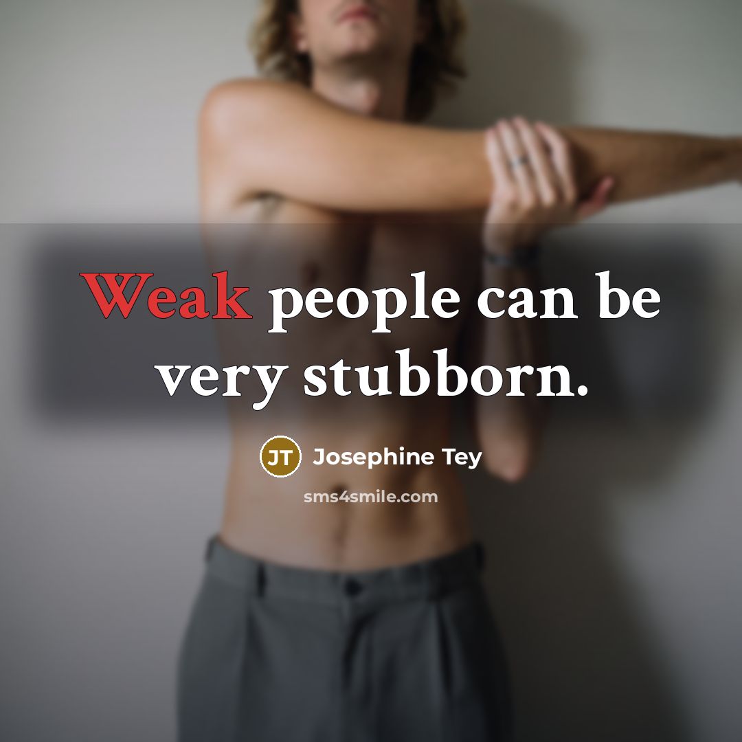 “Weak people can be very stubborn.…” quote by Josephine Tey