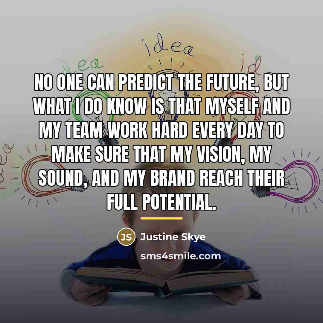 “No one can predict the future, but what I do…” quote by Justine Skye