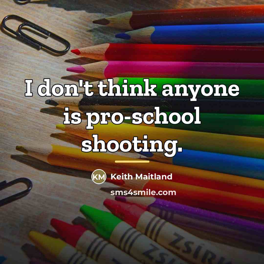 “I don't think anyone is pro-school shooting.…” quote by Keith Maitland