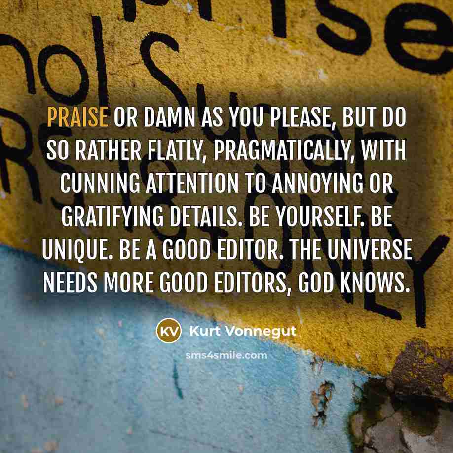 “Praise or damn as you please, but do so rather…” quote by Kurt Vonnegut