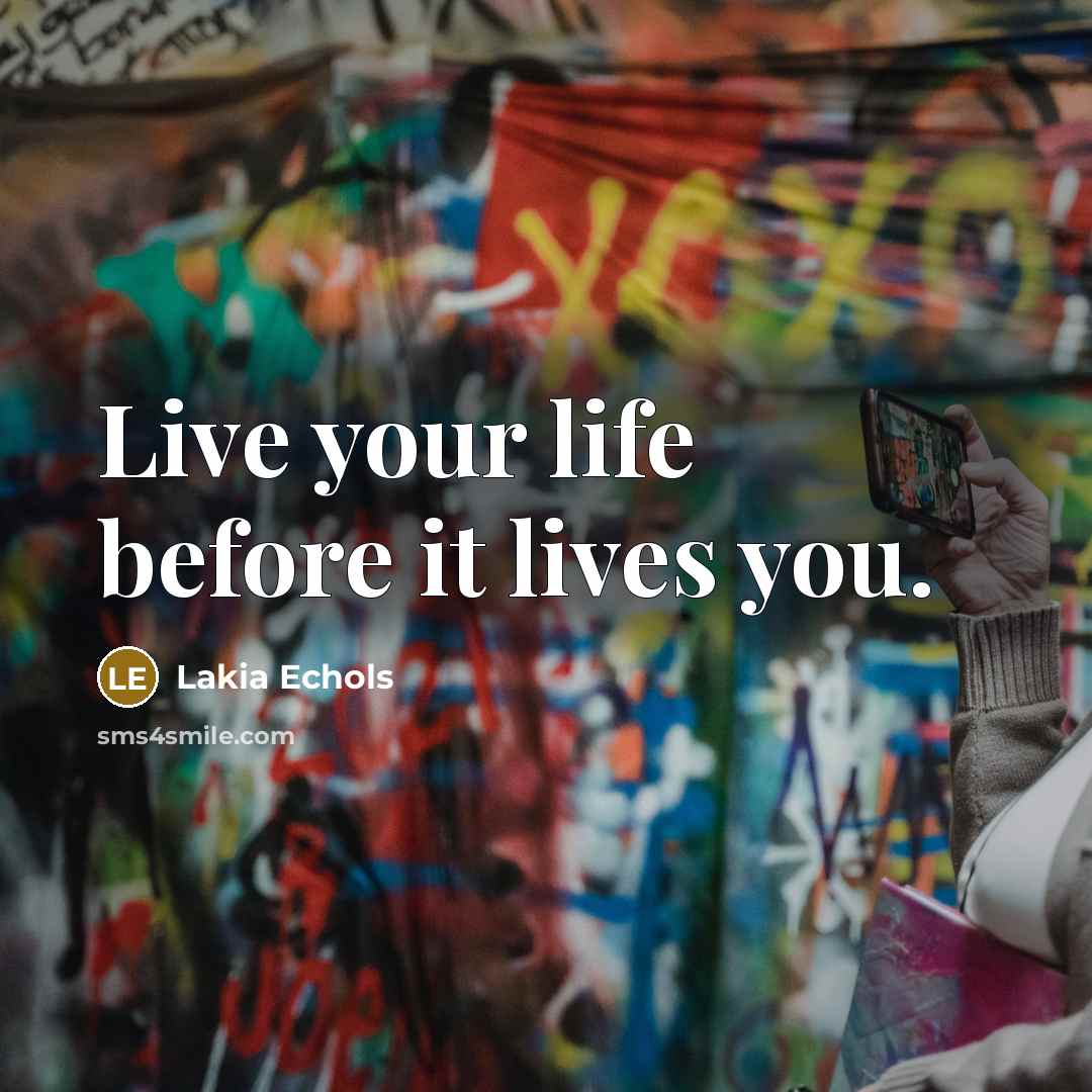 “Live your life before it lives you.…” quote by Lakia Echols