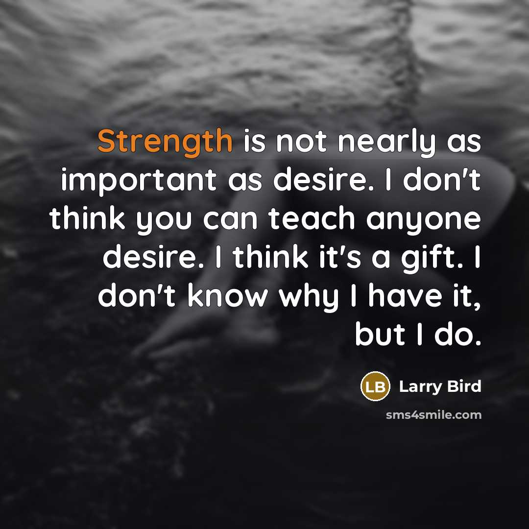 “Strength is not nearly as important as desire. I don't…” quote by Larry Bird