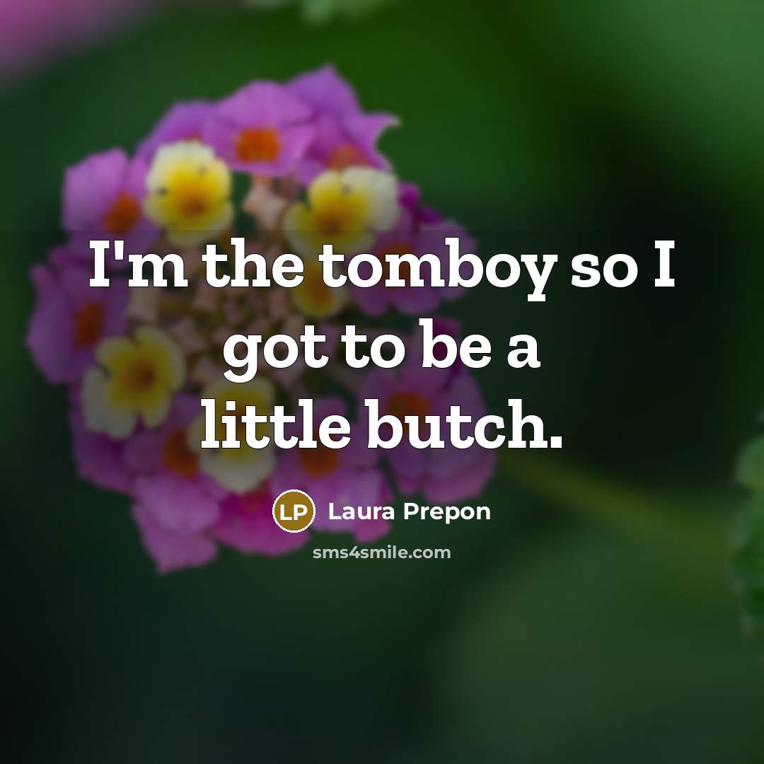 “I'm the tomboy so I got to be a little…” quote by Laura Prepon