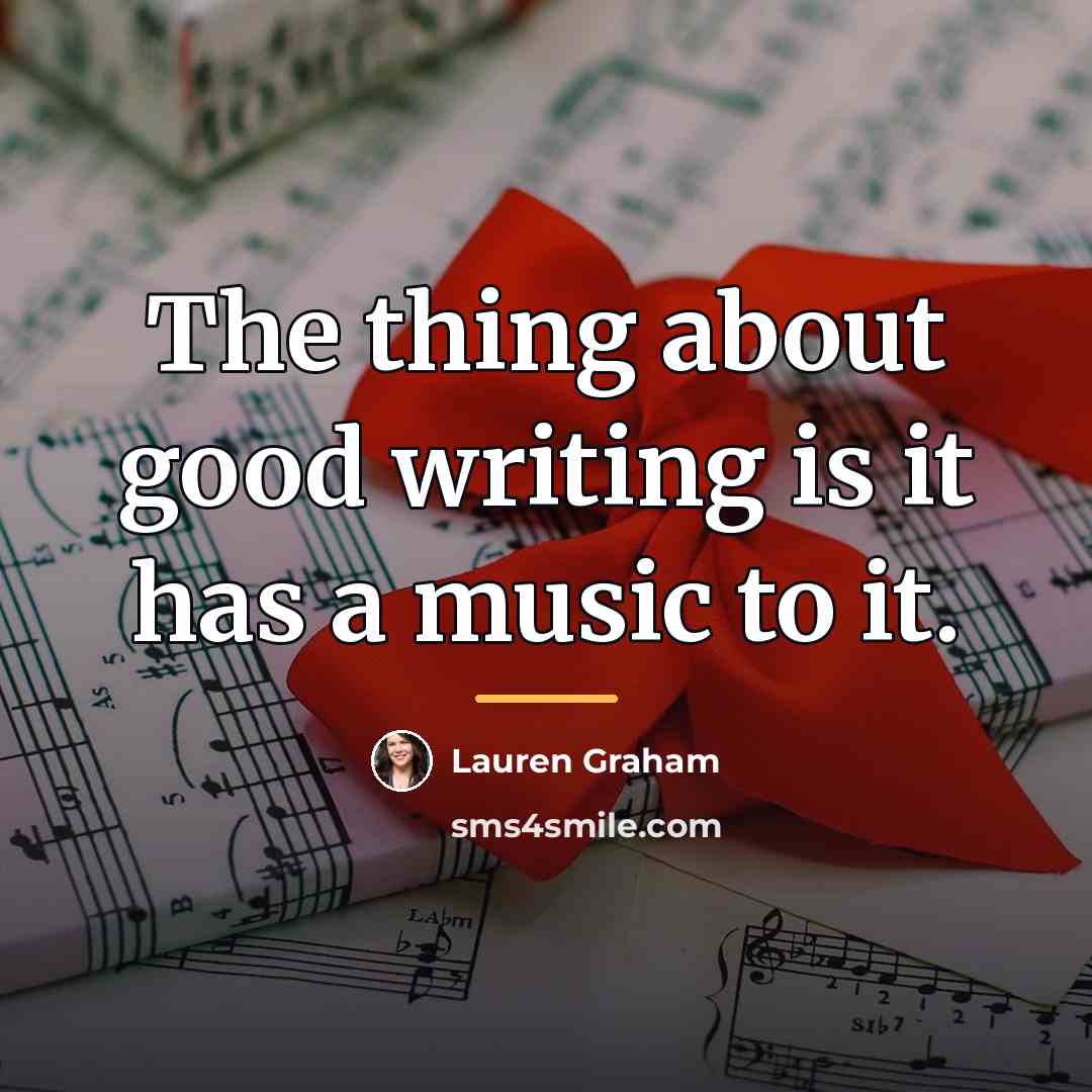 “The thing about good writing is it has a music…” quote by Lauren Graham