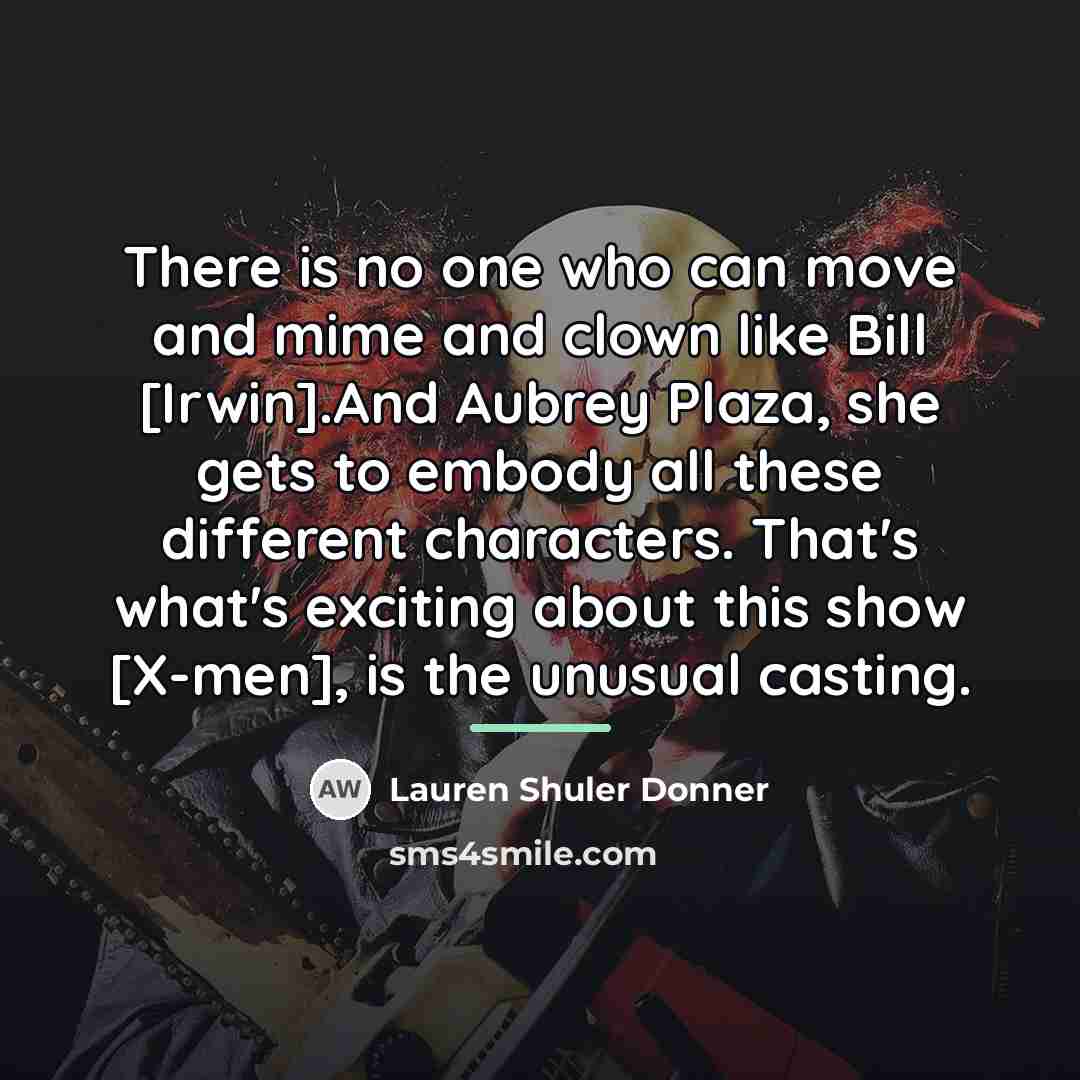 “There is no one who can move and mime and…” quote by Lauren Shuler Donner