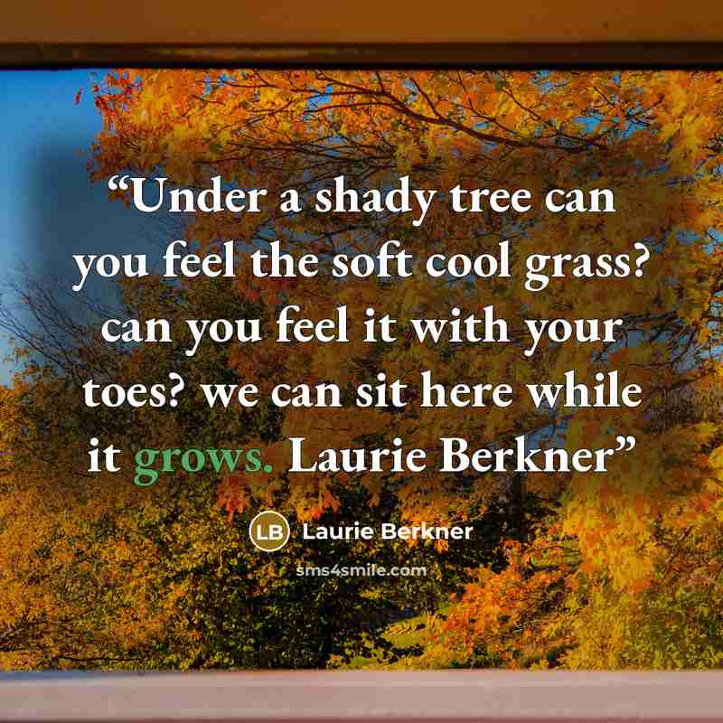 “Under a shady tree can you feel the soft cool grass? can you feel it with your toes? we can sit here while it grows. Laurie Berkner” quote by Laurie Berkner