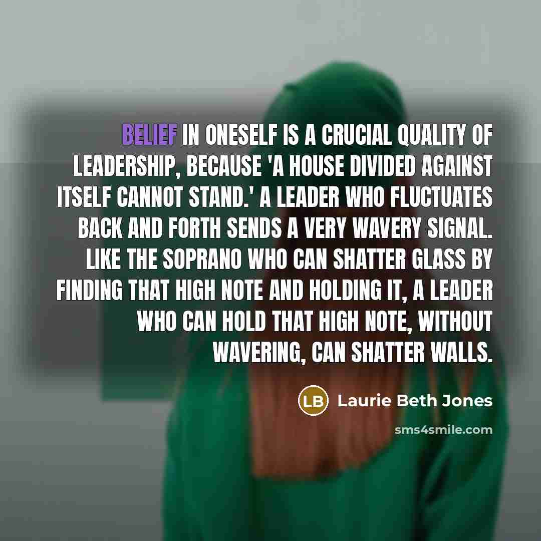 “Belief in oneself is a crucial quality of leadership, because…” quote by Laurie Beth Jones