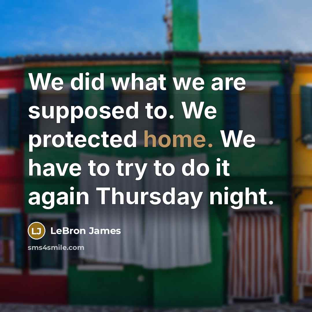 “We did what we are supposed to. We protected home.…” quote by LeBron James