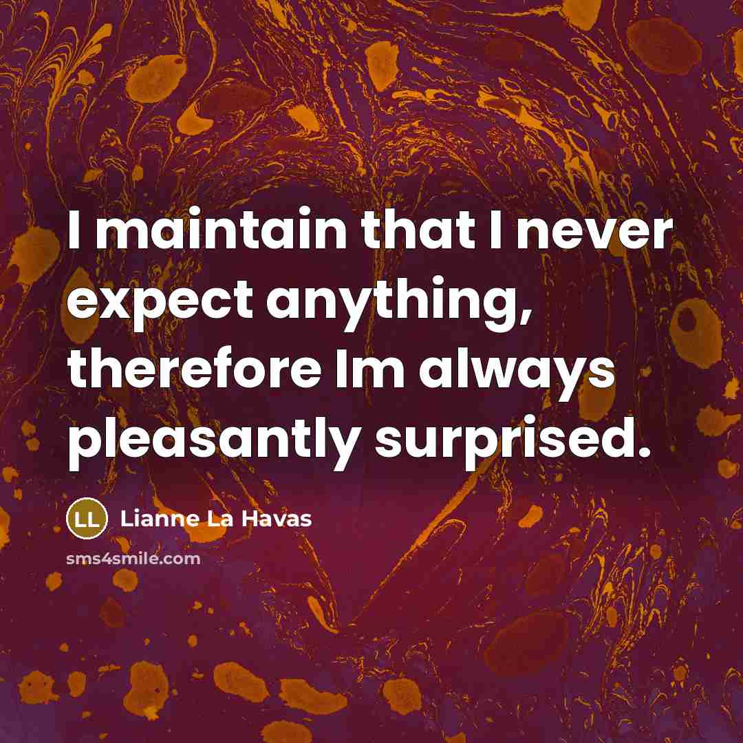 “I maintain that I never expect anything, therefore Im always…” quote by Lianne La Havas