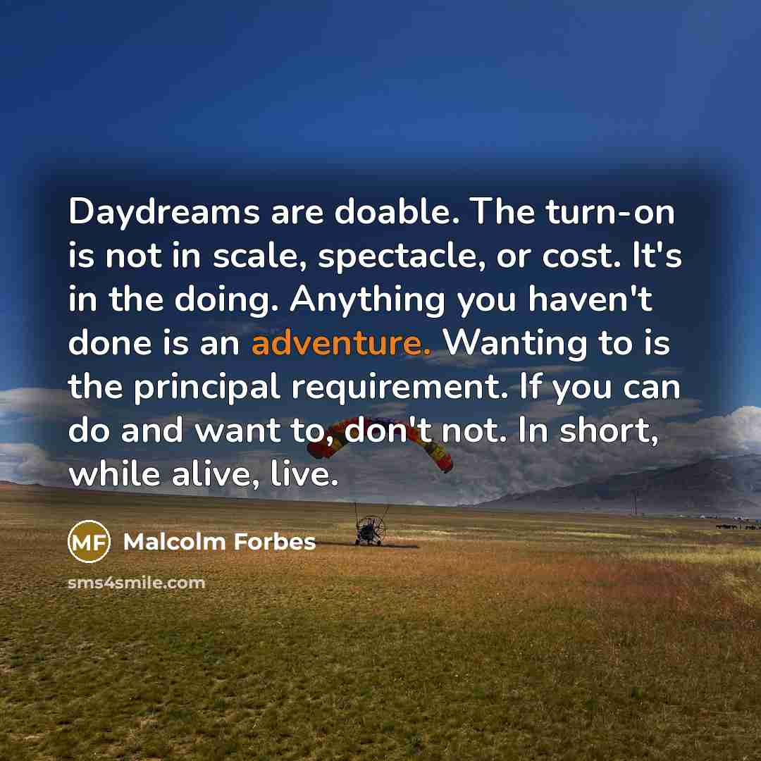 “Daydreams are doable. The turn-on is not in scale, spectacle,…” quote by Malcolm Forbes