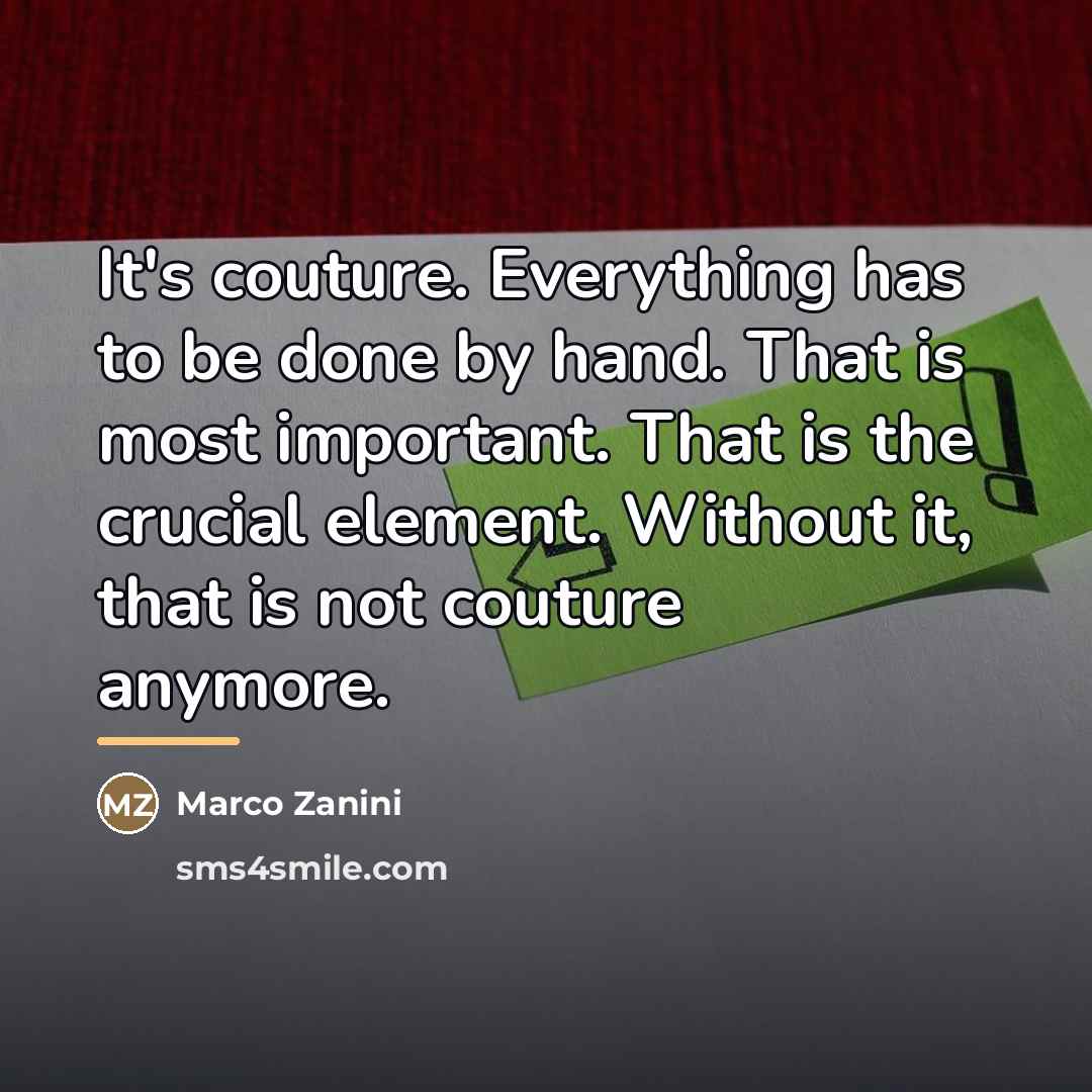 “It's couture. Everything has to be done by hand. That…” quote by Marco Zanini