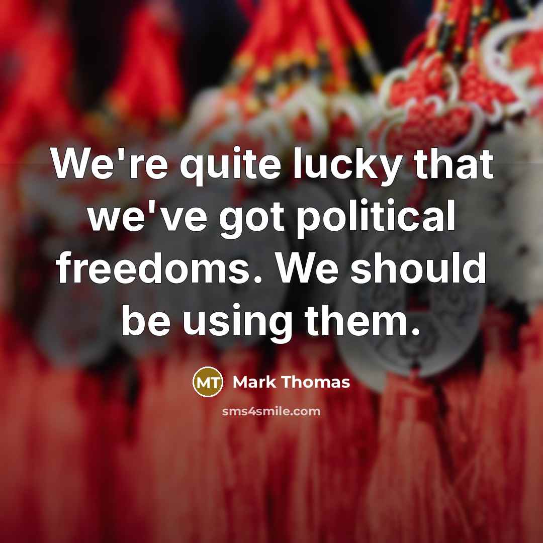 “We're quite lucky that we've got political freedoms. We should…” quote by Mark Thomas