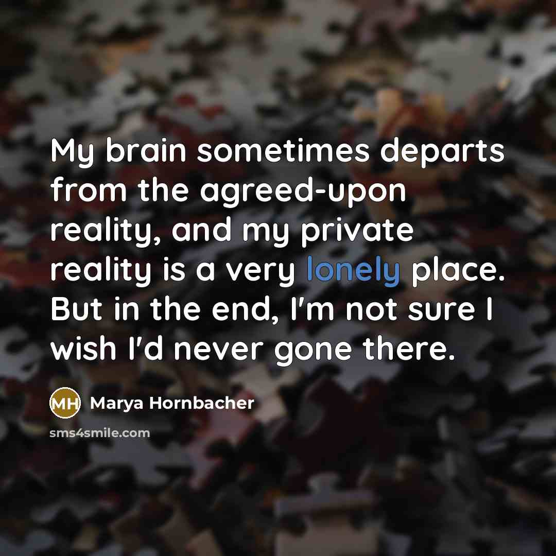 “My brain sometimes departs from the agreed-upon reality, and my…” quote by Marya Hornbacher