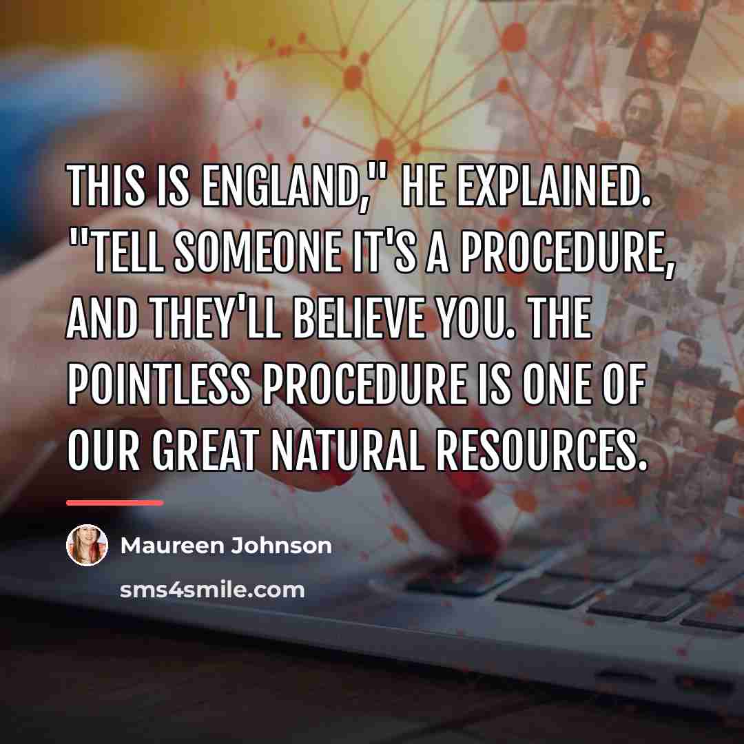 “This is England," he explained. "Tell someone it's a procedure,…” quote by Maureen Johnson