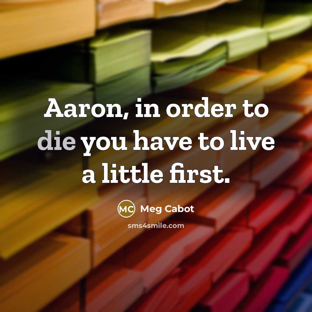 “Aaron, in order to die you have to live a…” quote by Meg Cabot