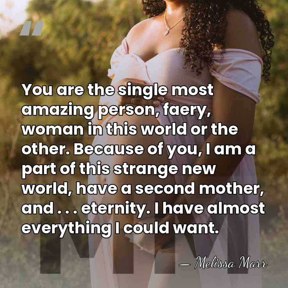 You are the single most amazing person, faery, woman in this world&hellip; - Melissa Marr