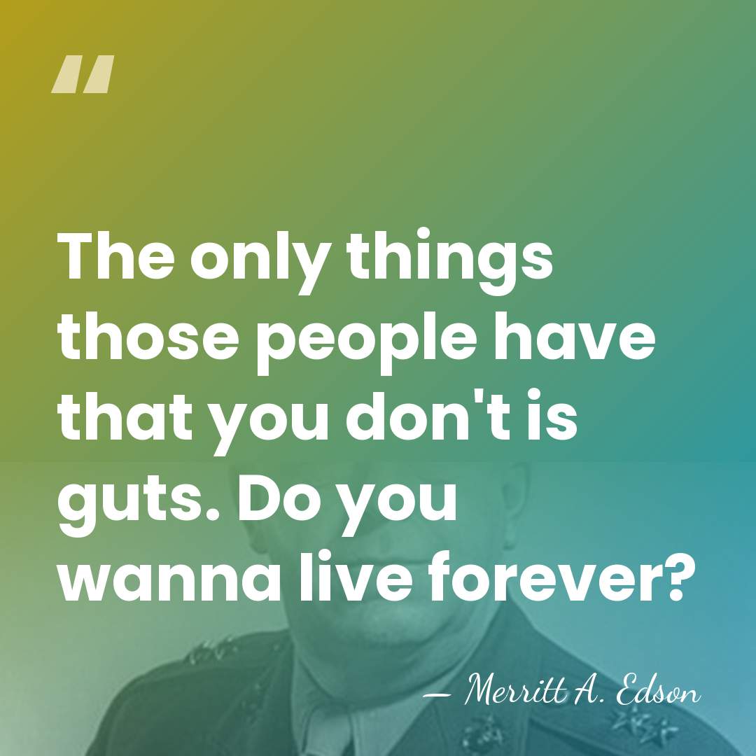 The only things those people have that you don't is guts. Do&hellip; - Merritt A. Edson