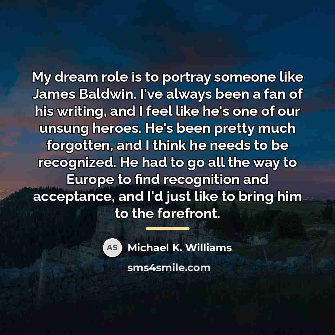 “My dream role is to portray someone like James Baldwin.…” quote by Michael K. Williams
