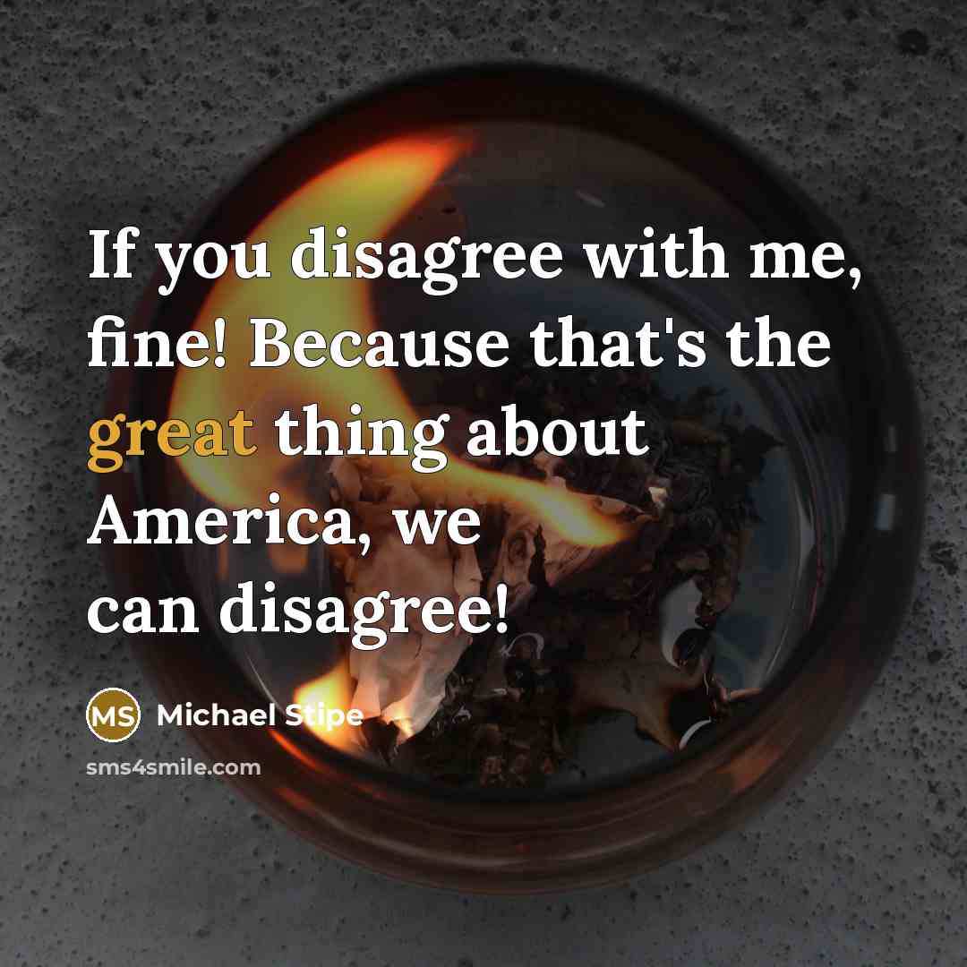 “If you disagree with me, fine! Because that's the great…” quote by Michael Stipe