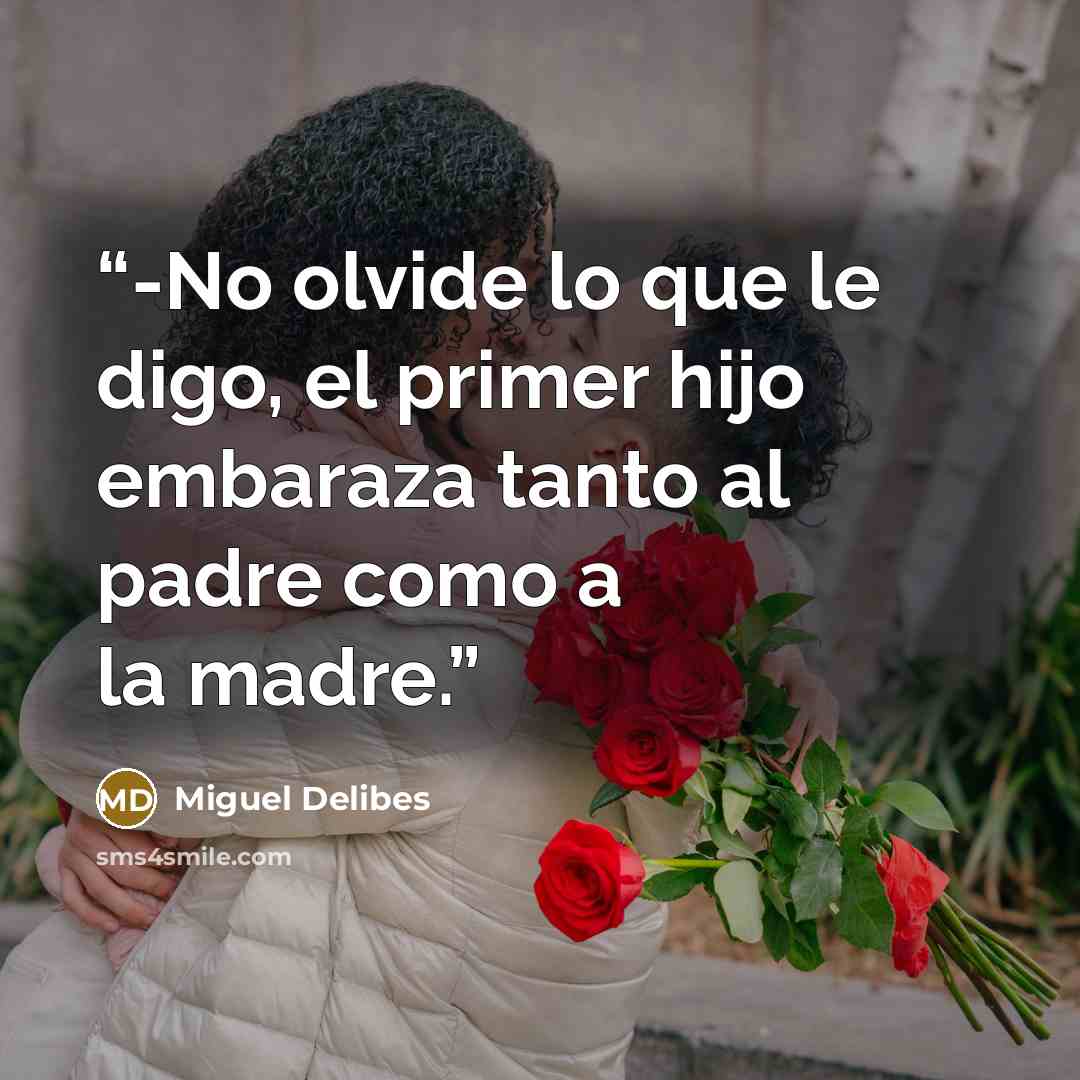 “-No olvide lo que le digo, el primer hijo embaraza tanto al padre como a la madre.” quote by Miguel Delibes