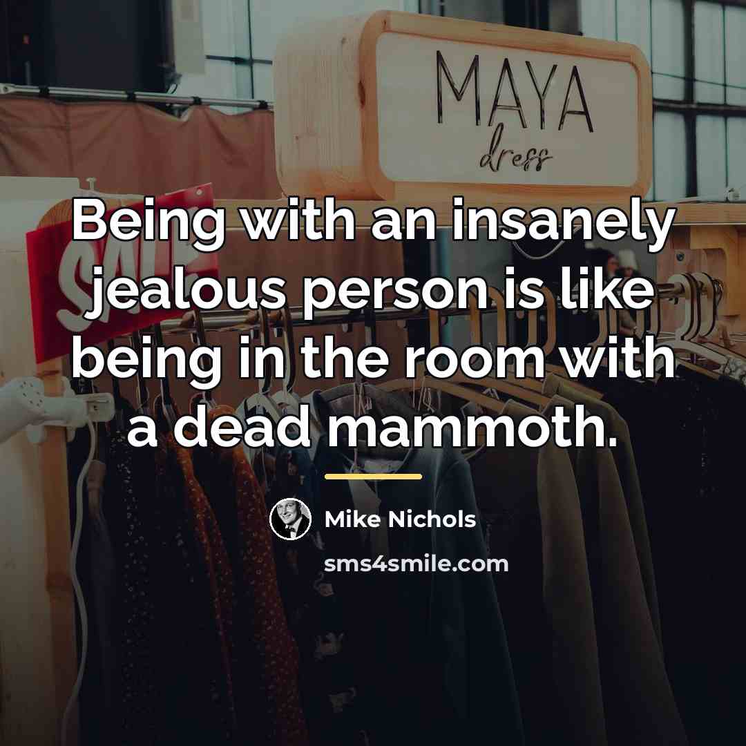 “Being with an insanely jealous person is like being in…” quote by Mike Nichols