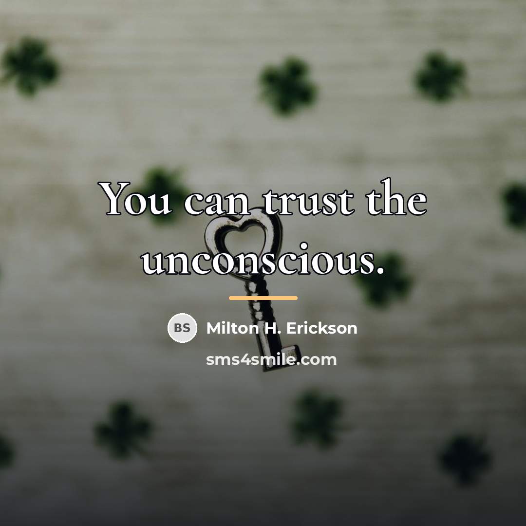 “You can trust the unconscious.…” quote by Milton H. Erickson
