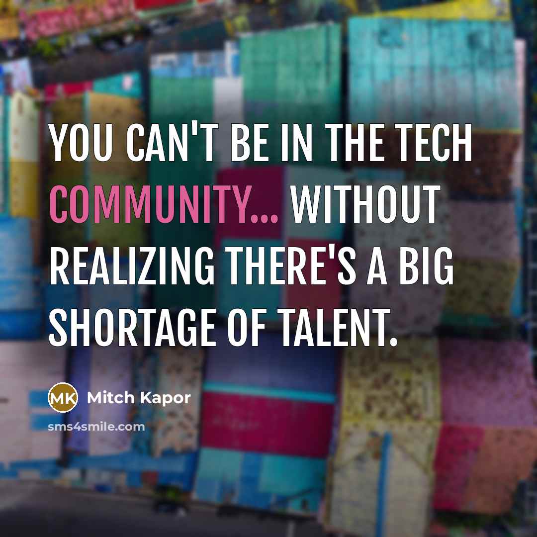 “You can't be in the tech community... without realizing there's…” quote by Mitch Kapor