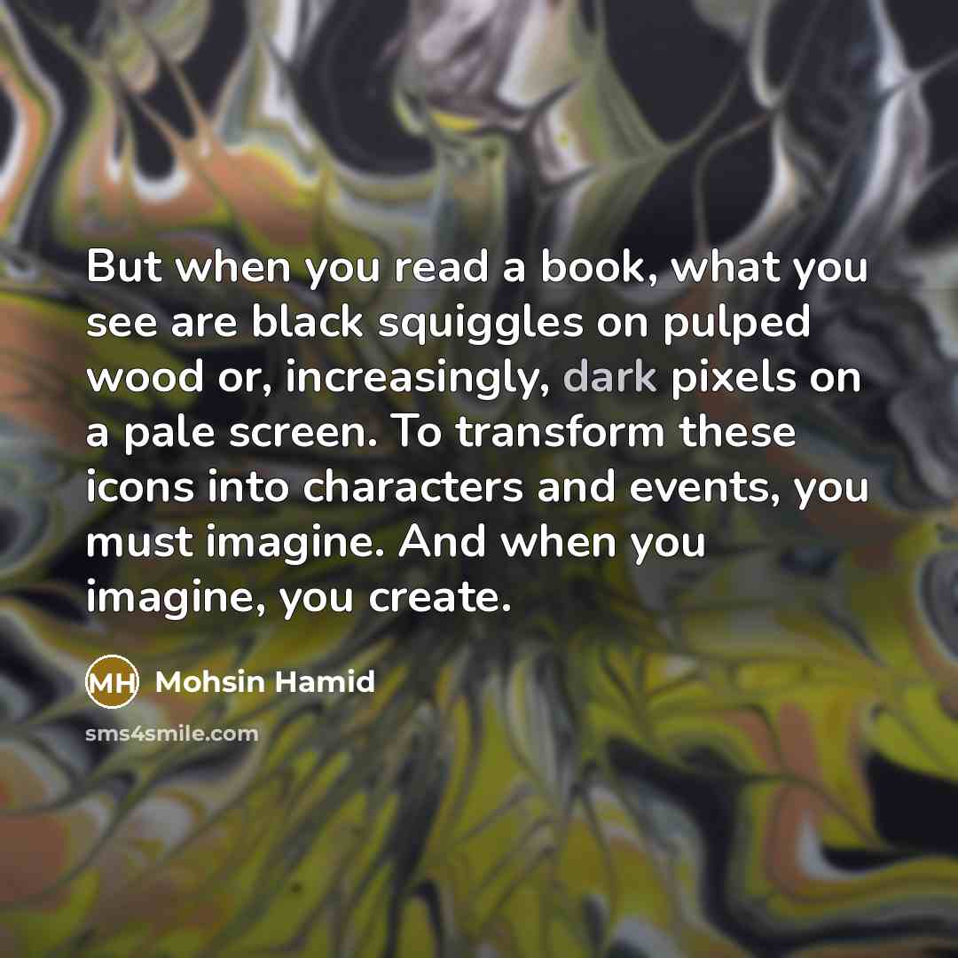“But when you read a book, what you see are…” quote by Mohsin Hamid