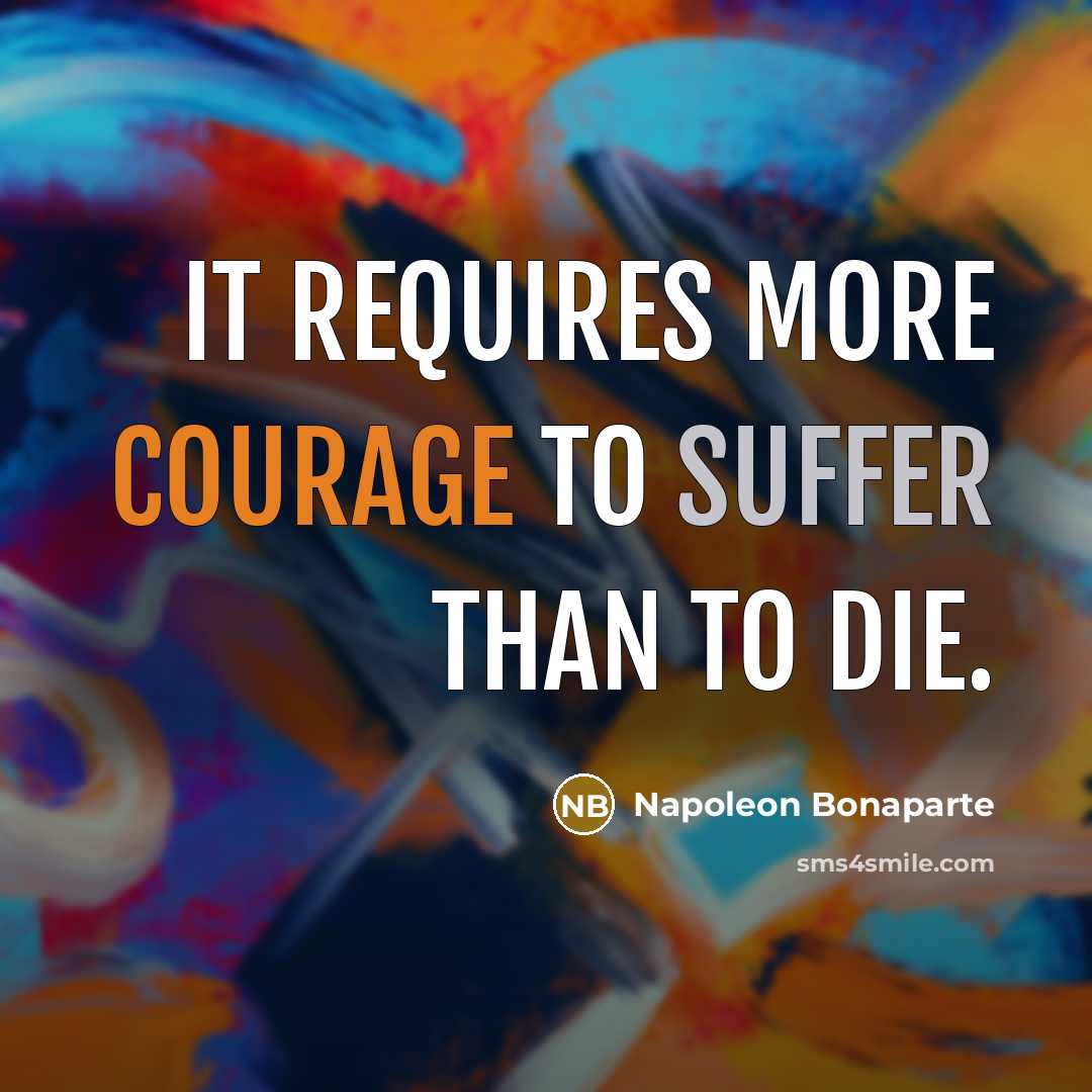 “It requires more courage to suffer than to die.…” quote by Napoleon Bonaparte