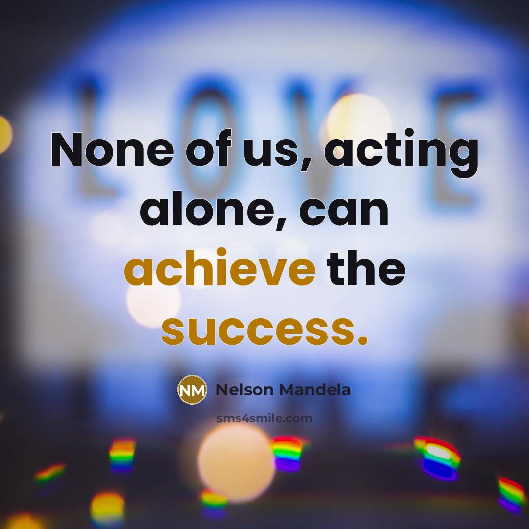 “None of us, acting alone, can achieve the success.…” quote by Nelson Mandela