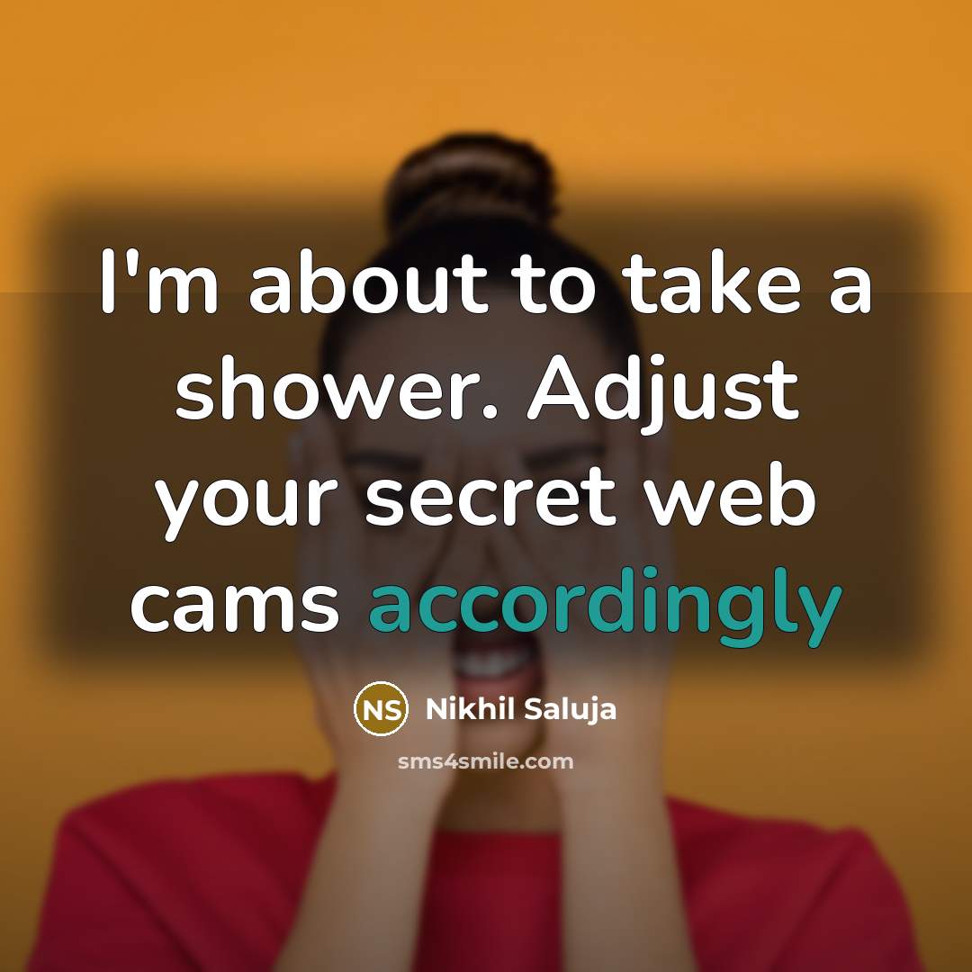 “I'm about to take a shower. Adjust your secret web cams accordingly” quote by Nikhil Saluja