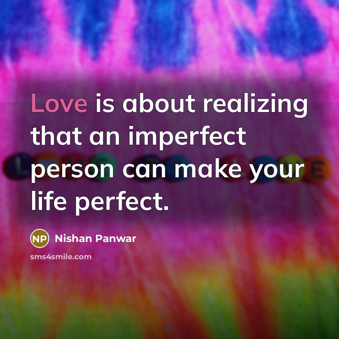 “Love is about realizing that an imperfect person can make…” quote by Nishan Panwar