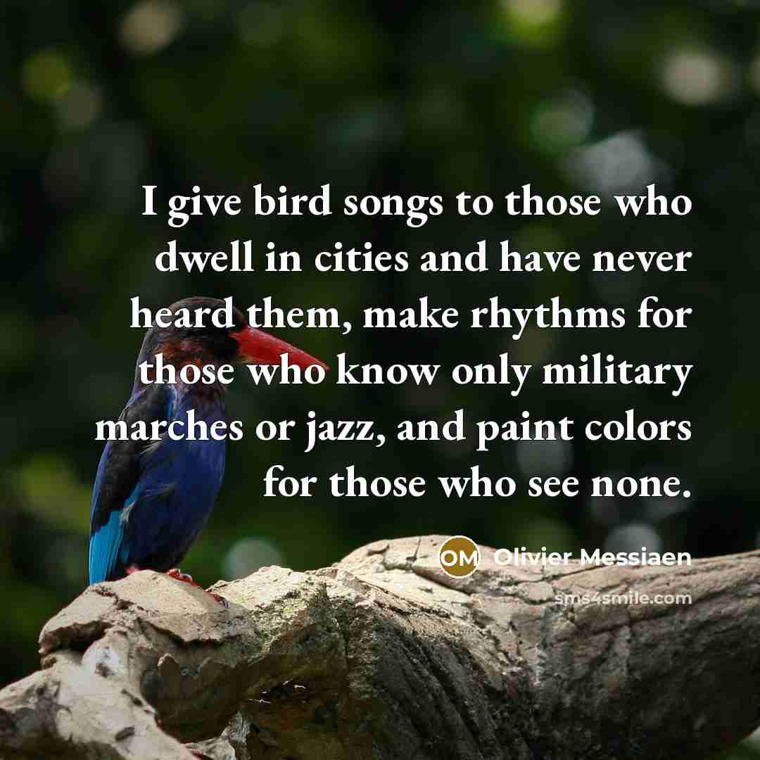 “I give bird songs to those who dwell in cities…” quote by Olivier Messiaen
